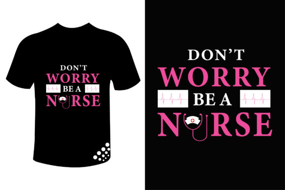 Don t Worry Be a Nurse Tee Graphics & Print Templates